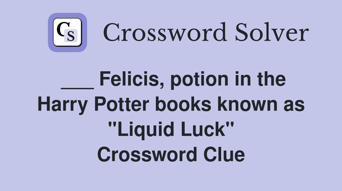 Felicis, potion in the Harry Potter books known as "Liquid Luck